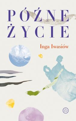 Późne życie. Autor: Inga Iwasiów. SmakLiter.pl Okładka książki Późne życie