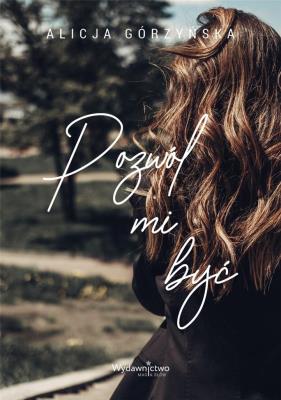 Pozwól mi być. Autor: Alicja Górzyńska. SmakLiter.pl Okładka książki Pozwól mi być