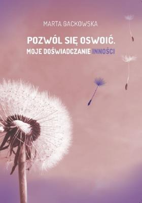 Pozwól się oswoić... Moje doświadczanie inności. Autor: Worona-Gackowska Marta. SmakLiter.pl Okładka książki Pozwól się oswoić... Moje doświadczanie inności