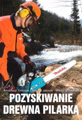 Pozyskiwanie drewna pilarką. Autor:   Praca zbiorowa. SmakLiter.pl Okładka książki Pozyskiwanie drewna pilarką