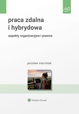 Praca zdalna i hybrydowa. Aspekty organizacyjne i prawne. Autor: Jarosław Witold Marciniak. SmakLiter.pl Okładka książki Praca zdalna i hybrydowa. Aspekty organizacyjne i prawne
