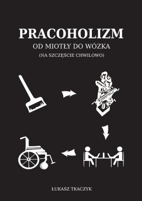 Okładka książki Pracoholizm. Od miotły do wózka (na szczęście chwilowo)