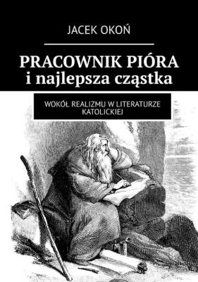 Pracownik pióra i najlepsza cząstka. Autor: Jacek Okoń. SmakLiter.pl Okładka książki Pracownik pióra i najlepsza cząstka