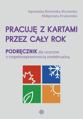 Pracuję z kartami przez cały rok Podręcznik dla uczniów z niepełnosprawnością intelektualną. Autor: Agnieszka Borowska-Kociemba, Małgorzata Krukowska. SmakLiter.pl Okładka książki Pracuję z kartami przez cały rok Podręcznik dla uczniów z niepełnosprawnością intelektualną