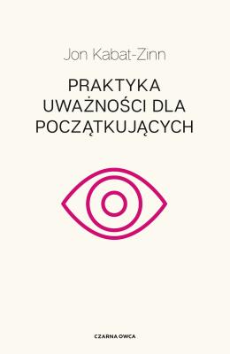 Praktyka uważności dla początkujących. Autor: Jon Kabat-Zinn. SmakLiter.pl Okładka książki Praktyka uważności dla początkujących