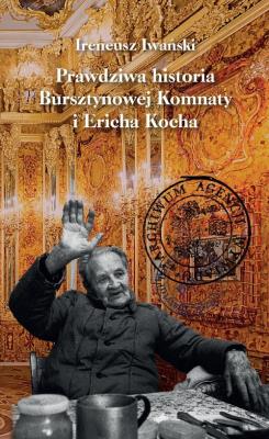 Prawdziwa historia Bursztynowej Komnaty i Ericha Kocha. Autor: Iwański Ireneusz Dudek Małgorz. SmakLiter.pl Okładka książki Prawdziwa historia Bursztynowej Komnaty i Ericha Kocha