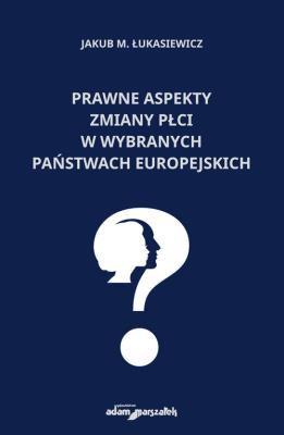 Prawne aspekty zmiany płci w wybranych państwach europejskich. Autor: Łukasiewicz Jakub M.. SmakLiter.pl Okładka książki Prawne aspekty zmiany płci w wybranych państwach europejskich