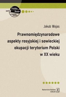 Prawnomiędzynarodowe aspekty rosyjskiej i sowieckiej okupacji terytorium Polski w XX wieku. Autor: Wojas Jakub. SmakLiter.pl Okładka książki Prawnomiędzynarodowe aspekty rosyjskiej i sowieckiej okupacji terytorium Polski w XX wieku