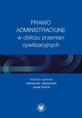 Prawo administracyjne w obliczu przemian cywilizacyjnych. Autor: red. Aleksander Jakubowski, Piecha Jacek. SmakLiter.pl Okładka książki Prawo administracyjne w obliczu przemian cywilizacyjnych