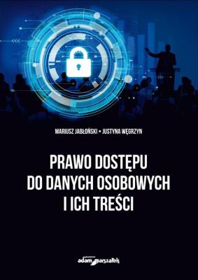 Prawo dostępu do danych osobowych i ich treści. Autor: Jabłoński Mariusz, Węgrzyn Justyna. SmakLiter.pl Okładka książki Prawo dostępu do danych osobowych i ich treści