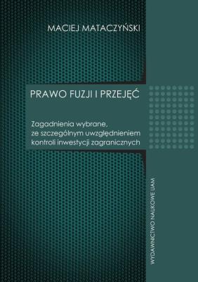Prawo fuzji i przyjęć Zagadnienia wybrane ze szczególnym uwzględnieniem kontroli inwestycji zagranicznych. Autor: Mataczyński Maciej. SmakLiter.pl Okładka książki Prawo fuzji i przyjęć Zagadnienia wybrane ze szczególnym uwzględnieniem kontroli inwestycji zagranicznych