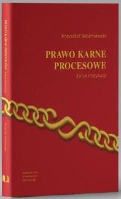 Prawo karne procesowe. Zarys instytucji w.5. Autor: Krzysztof Woźniewski. SmakLiter.pl Okładka książki Prawo karne procesowe. Zarys instytucji w.5