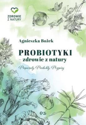 Probiotyki - zdrowie z natury. Preparaty. Produkty. Przepisy. Autor: Bożek Agnieszka. SmakLiter.pl Okładka książki Probiotyki - zdrowie z natury. Preparaty. Produkty. Przepisy
