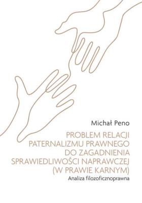 Okładka książki Problem relacji paternalizmu prawnego do zagadnienia sprawiedliwości naprawczej (w prawie karnym). A