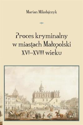 Okładka książki Proces kryminalny w miastach Małopolski XVIXVIII w