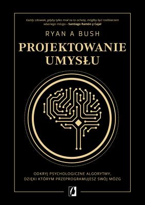 Okładka książki Projektowanie umysłu. Odkryj psychologiczne algorytmy, dzięki którym przeprogramujesz swój mózg