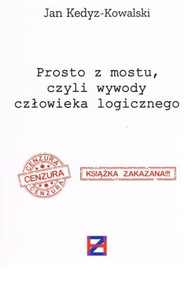 Prosto z mostu, czyli wywody człowieka logicznego. Autor: Kedyz-Kowalski Jan. SmakLiter.pl Okładka książki Prosto z mostu, czyli wywody człowieka logicznego