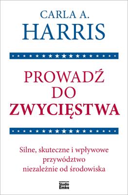 Okładka książki Prowadź do zwycięstwa. Silne, skuteczne i wpływowe przywództwo niezależnie od środowiska