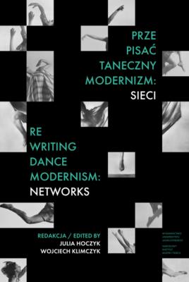 Prze-pisać taneczny modernizm: sieci / Re-writing Dance Modernism: Networks. Autor: Opracowanie zbiorowe. SmakLiter.pl Okładka książki Prze-pisać taneczny modernizm: sieci / Re-writing Dance Modernism: Networks