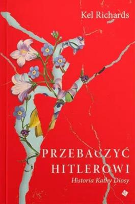Przebaczyć Hitlerowi. Autor: Kel Richards. SmakLiter.pl Okładka książki Przebaczyć Hitlerowi