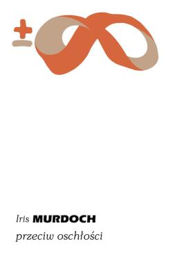 Przeciw oschłości. Autor: Iris Murdoch. SmakLiter.pl Okładka książki Przeciw oschłości