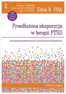 Okładka książki Przedłużona ekspozycja w terapii PTSD. Emocjonalne przetwarzanie traumatycznych doświadczeń. Podręcznik terapeuty