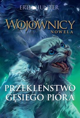 Przekleństwo Gęsiego Pióra. Wojownicy. Nowela. Autor: Erin Hunter. SmakLiter.pl Okładka książki Przekleństwo Gęsiego Pióra. Wojownicy. Nowela