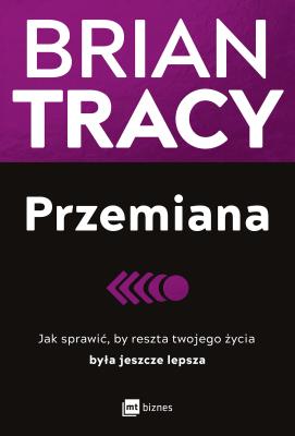 Przemiana. Jak sprawić, by reszta twojego życia była jeszcze lepsza wyd. 2. Autor: Brian Tracy. SmakLiter.pl Okładka książki Przemiana. Jak sprawić, by reszta twojego życia była jeszcze lepsza wyd. 2
