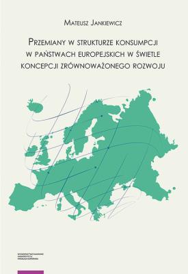 Przemiany w strukturze konsumpcji w państwach europejskich w świetle koncepcji zrównoważonego rozwoju. Autor: Jankiewicz Mateusz. SmakLiter.pl Okładka książki Przemiany w strukturze konsumpcji w państwach europejskich w świetle koncepcji zrównoważonego rozwoju