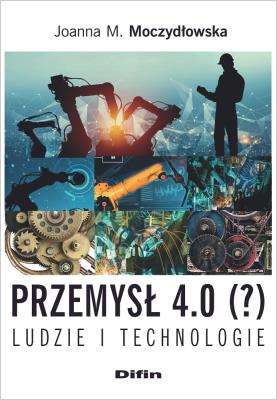 Przemysł 4.0 (?) Ludzie i technologie. Autor: Moczydłowska Joanna M.. SmakLiter.pl Okładka książki Przemysł 4.0 (?) Ludzie i technologie