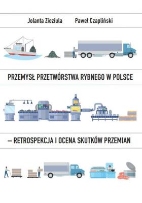 Przemysł przetwórstwa rybnego w Polsce - retrospekcja i ocena skutków przemian. Autor: Zieziula Jolanta, Paweł Czapliński. SmakLiter.pl Okładka książki Przemysł przetwórstwa rybnego w Polsce - retrospekcja i ocena skutków przemian