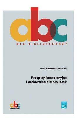 Przepisy kancelaryjne i archiwalne dla bibliotek. Autor: Jastrzębska-Pawlak Anna. SmakLiter.pl Okładka książki Przepisy kancelaryjne i archiwalne dla bibliotek