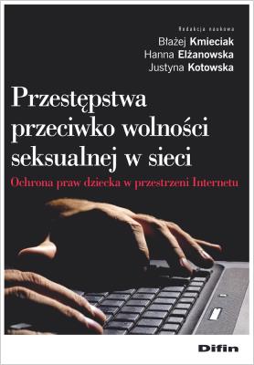 Przestępstwa przeciwko wolności seksualnej w sieci. Autor: Błażej Kmieciak Hanna Elżanowska Justyna Kotowska. SmakLiter.pl Okładka książki Przestępstwa przeciwko wolności seksualnej w sieci