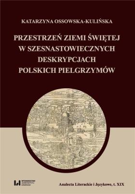 Okładka książki Przestrzeń Ziemi Świętej w szesnastowiecznych deskrypcjach polskich pielgrzymów