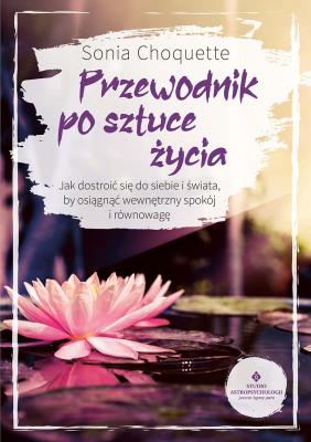 Przewodnik po sztuce życia. Autor: Sonia Choquette. SmakLiter.pl Okładka książki Przewodnik po sztuce życia
