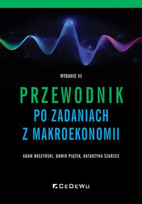 Przewodnik po zadaniach z makroekonomii. Autor: Baszyński Adam, Piątek Dawid, Szarzec Katarzyna. SmakLiter.pl Okładka książki Przewodnik po zadaniach z makroekonomii