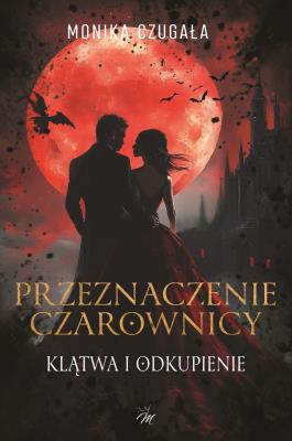 Przeznaczenie Czarownicy. Klątwa i odkupienie. Autor: Monika Czugała. SmakLiter.pl Okładka książki Przeznaczenie Czarownicy. Klątwa i odkupienie