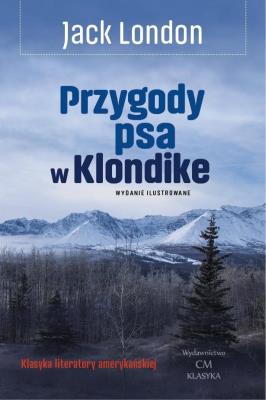 Przygody psa w Klondike (wyd. ilustrowane). Autor: Jack London. SmakLiter.pl Okładka książki Przygody psa w Klondike (wyd. ilustrowane)