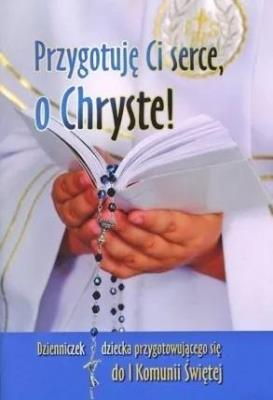 Przygotuję Ci serce, o Chryste. Autor:   Praca zbiorowa. SmakLiter.pl Okładka książki Przygotuję Ci serce, o Chryste