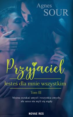 Przyjaciel T.3 Jesteś dla mnie wszystkim. Autor: Agnes Sour. SmakLiter.pl Okładka książki Przyjaciel T.3 Jesteś dla mnie wszystkim