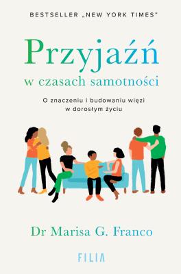 Okładka książki Przyjaźń w czasach samotności. O znaczeniu i budowaniu więzi w dorosłym życiu