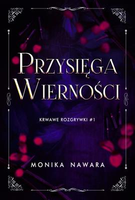 Przysięga Wierności. Krwawe Rozgrywki. Tom 1. Autor: Monika Nawara. SmakLiter.pl Okładka książki Przysięga Wierności. Krwawe Rozgrywki. Tom 1