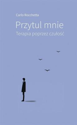 Przytul mnie. Terapia poprzez czułość. Autor: Carlo Rocchetta. SmakLiter.pl Okładka książki Przytul mnie. Terapia poprzez czułość