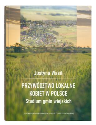 Przywództwo lokalne kobiet w Polsce. Studium gmin wiejskich. Autor: Wasil Justyna. SmakLiter.pl Okładka książki Przywództwo lokalne kobiet w Polsce. Studium gmin wiejskich