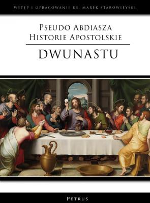 Pseudo Abdiasza Historie Apostolskie. Dwunastu. Autor: Starowieyski Marek. SmakLiter.pl Okładka książki Pseudo Abdiasza Historie Apostolskie. Dwunastu