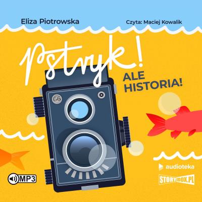 Pstryk! Ale historia! - Audiobook. Autor: Eliza Piotrowska. SmakLiter.pl Okładka książki Pstryk! Ale historia! - Audiobook