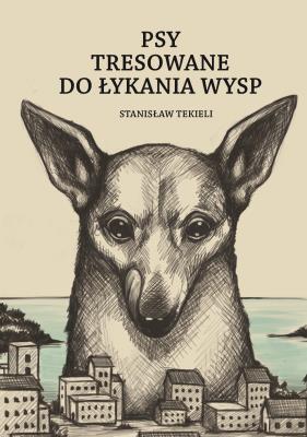 Psy tresowane do łykania wysp. Autor: Stanisław Tekieli. SmakLiter.pl Okładka książki Psy tresowane do łykania wysp