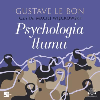 Psychologia tłumu Audiobook. Autor: Gustave le Bon. SmakLiter.pl Okładka książki Psychologia tłumu Audiobook