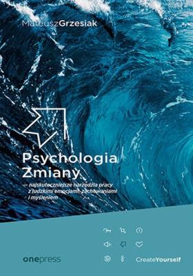 Psychologia Zmiany - najskuteczniejsze narzędzia pracy z ludzkimi emocjami, zachowaniami i myśleniem. Autor: Mateusz Grzesiak. SmakLiter.pl Okładka książki Psychologia Zmiany - najskuteczniejsze narzędzia pracy z ludzkimi emocjami, zachowaniami i myśleniem