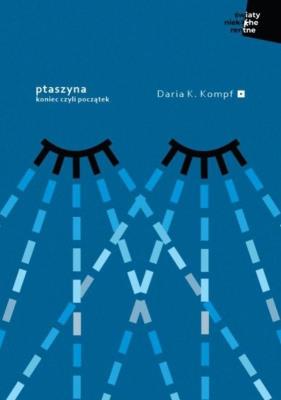 Ptaszyna. Koniec czyli początek. Autor: Daria K. Kompf. SmakLiter.pl Okładka książki Ptaszyna. Koniec czyli początek